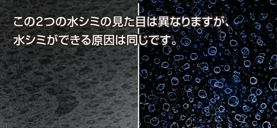 この2つの水シミの見た目は異なりますが、水シミができる原因は同じです。